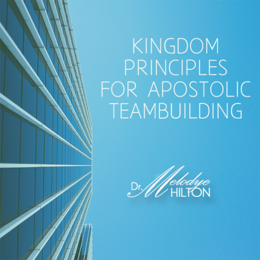 Kingdom Principles for Apostolic Teambuilding by Dr. Melodye Hilton